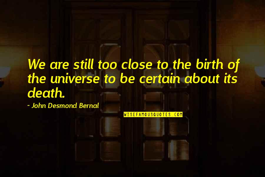 Close To Death Quotes By John Desmond Bernal: We are still too close to the birth