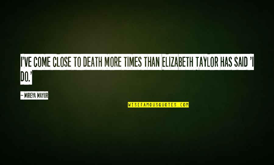 Close To Death Quotes By Mireya Mayor: I've come close to death more times than