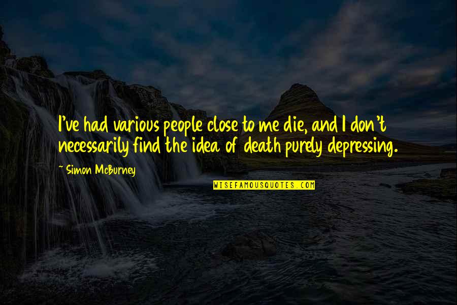 Close To Death Quotes By Simon McBurney: I've had various people close to me die,