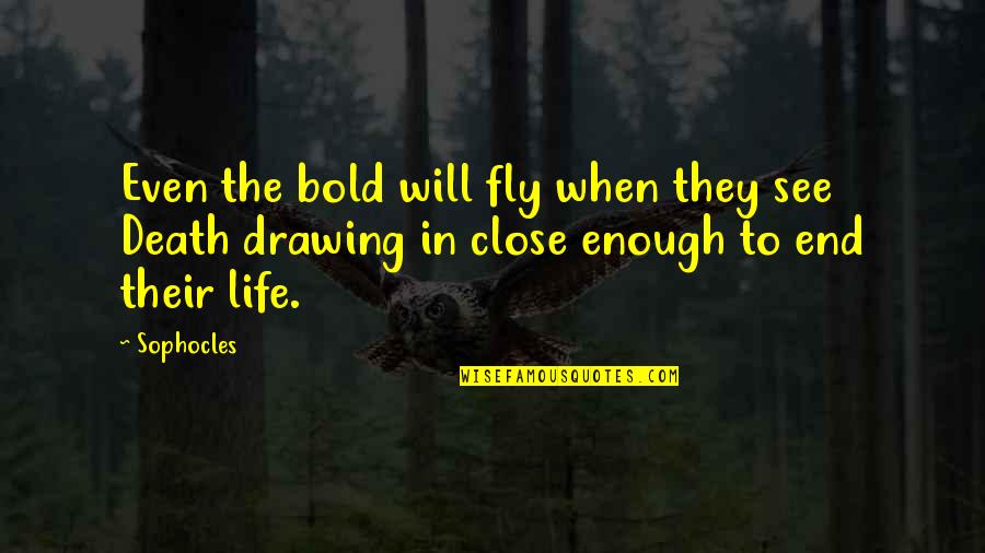Close To Death Quotes By Sophocles: Even the bold will fly when they see