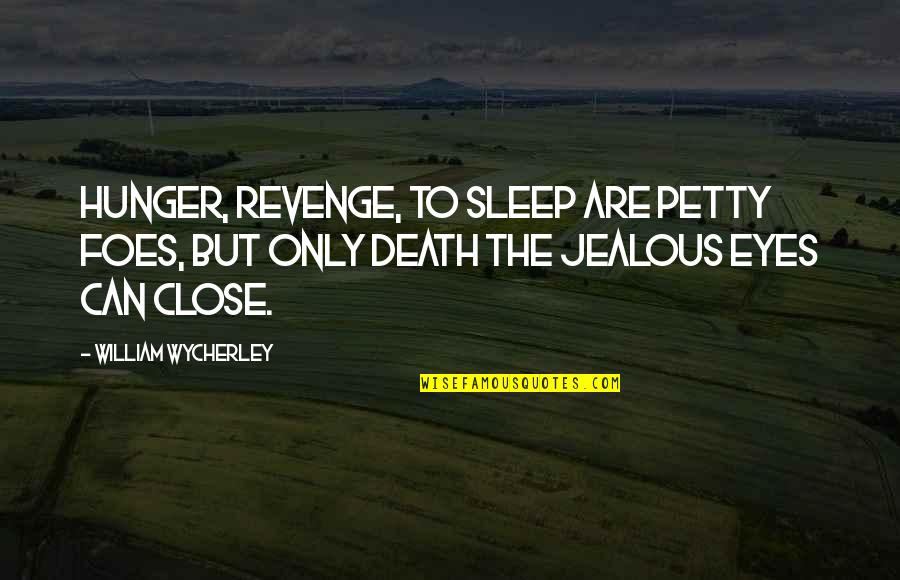 Close To Death Quotes By William Wycherley: Hunger, revenge, to sleep are petty foes, But