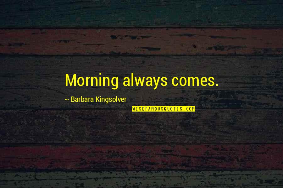 Close To Dying Quotes By Barbara Kingsolver: Morning always comes. Close To Dying Quotes By Barbara Kingsolver: Morning always comes.