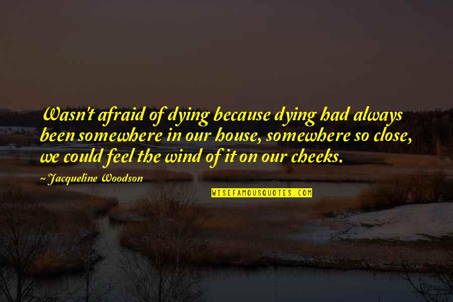Close To Dying Quotes By Jacqueline Woodson: Wasn't afraid of dying because dying had always Close To Dying Quotes By Jacqueline Woodson: Wasn't afraid of dying because dying had always