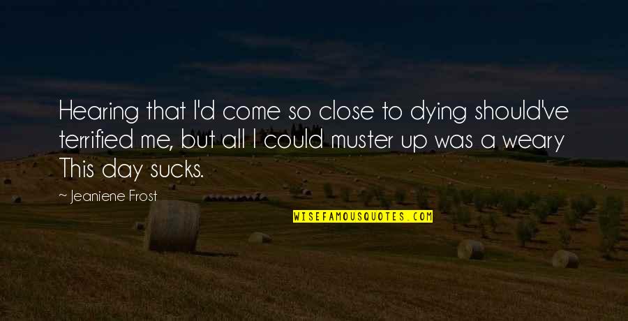 Close To Dying Quotes By Jeaniene Frost: Hearing that I'd come so close to dying Close To Dying Quotes By Jeaniene Frost: Hearing that I'd come so close to dying