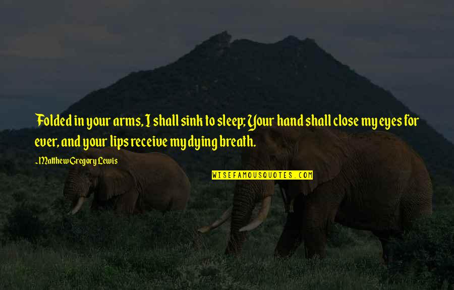 Close To Dying Quotes By Matthew Gregory Lewis: Folded in your arms, I shall sink to Close To Dying Quotes By Matthew Gregory Lewis: Folded in your arms, I shall sink to