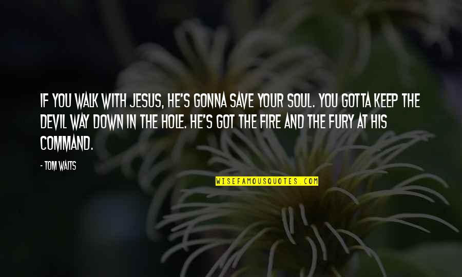 Close To Dying Quotes By Tom Waits: If you walk with Jesus, he's gonna save Close To Dying Quotes By Tom Waits: If you walk with Jesus, he's gonna save