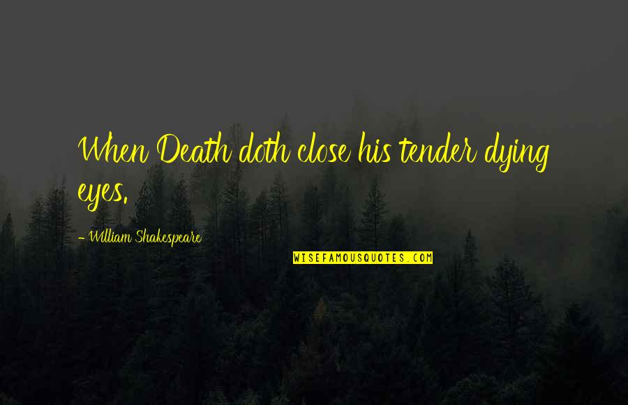 Close To Dying Quotes By William Shakespeare: When Death doth close his tender dying eyes. Close To Dying Quotes By William Shakespeare: When Death doth close his tender dying eyes.