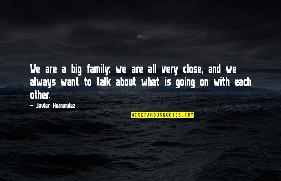 Close To Each Other Quotes By Javier Hernandez: We are a big family; we are all Close To Each Other Quotes By Javier Hernandez: We are a big family; we are all