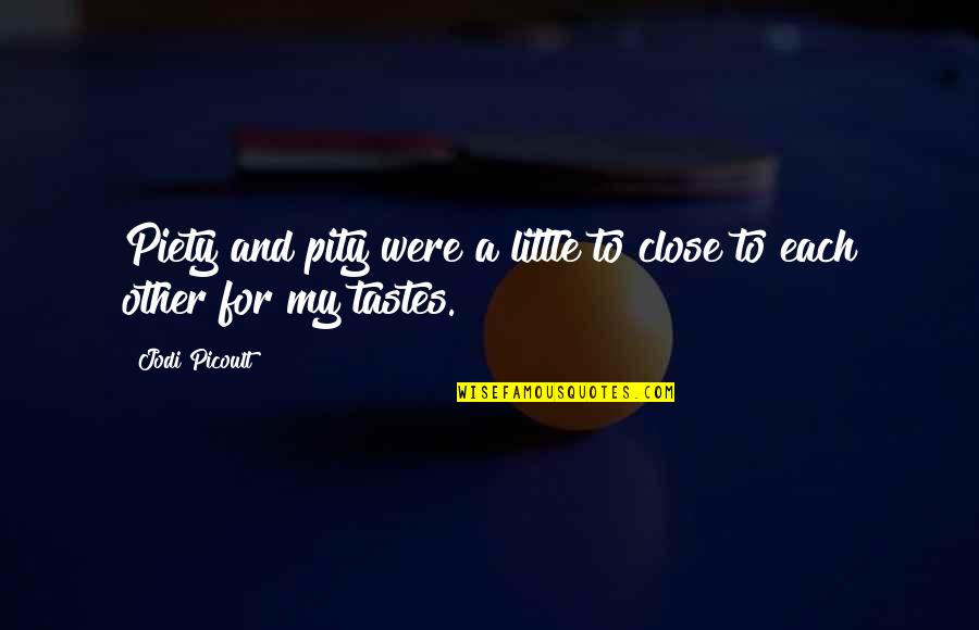 Close To Each Other Quotes By Jodi Picoult: Piety and pity were a little to close