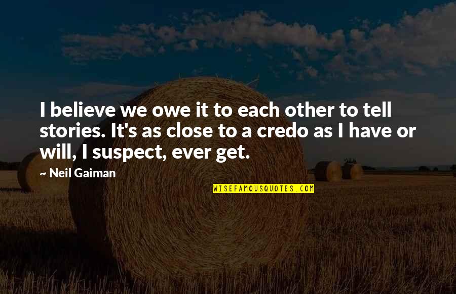 Close To Each Other Quotes By Neil Gaiman: I believe we owe it to each other Close To Each Other Quotes By Neil Gaiman: I believe we owe it to each other