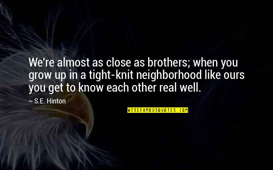 Close To Each Other Quotes By S.E. Hinton: We're almost as close as brothers; when you