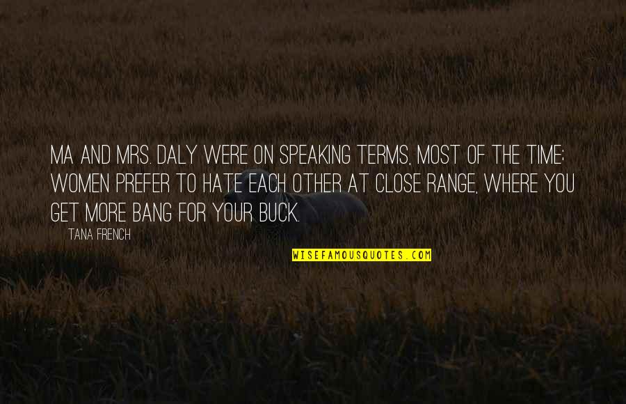 Close To Each Other Quotes By Tana French: Ma and Mrs. Daly were on speaking terms,