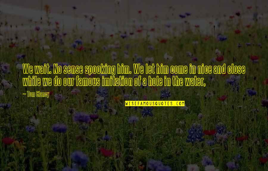 Close To Famous Quotes By Tom Clancy: We wait. No sense spooking him. We let Close To Famous Quotes By Tom Clancy: We wait. No sense spooking him. We let