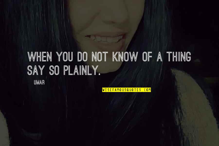 Close To Famous Quotes By Umar: When you do not know of a thing