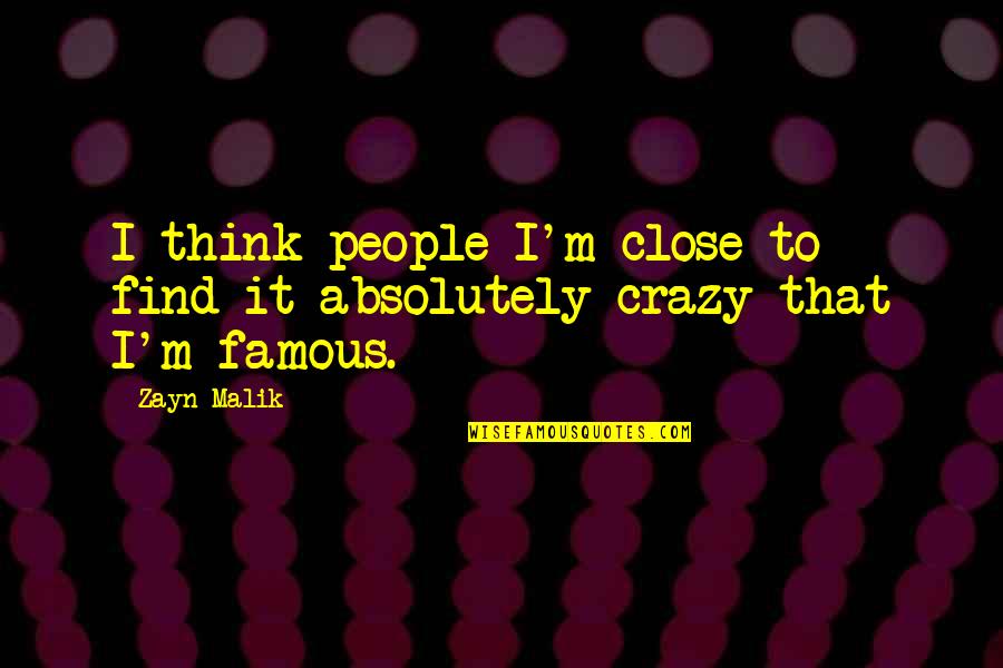 Close To Famous Quotes By Zayn Malik: I think people I'm close to find it