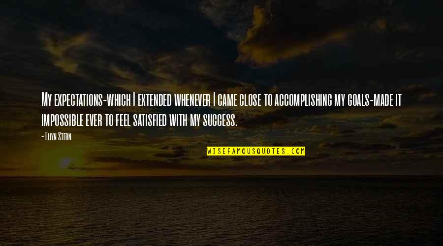 Close To Goal Quotes By Ellyn Stern: My expectations-which I extended whenever I came close Close To Goal Quotes By Ellyn Stern: My expectations-which I extended whenever I came close