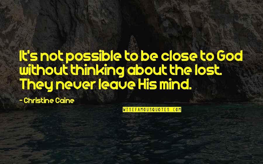 Close To God Quotes By Christine Caine: It's not possible to be close to God