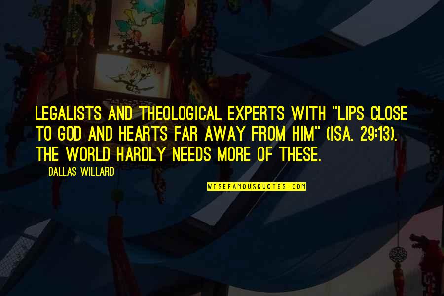 Close To God Quotes By Dallas Willard: Legalists and theological experts with "lips close to