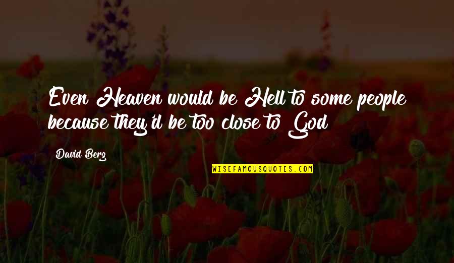 Close To God Quotes By David Berg: Even Heaven would be Hell to some people