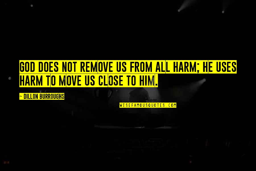 Close To God Quotes By Dillon Burroughs: God does not remove us from all harm;