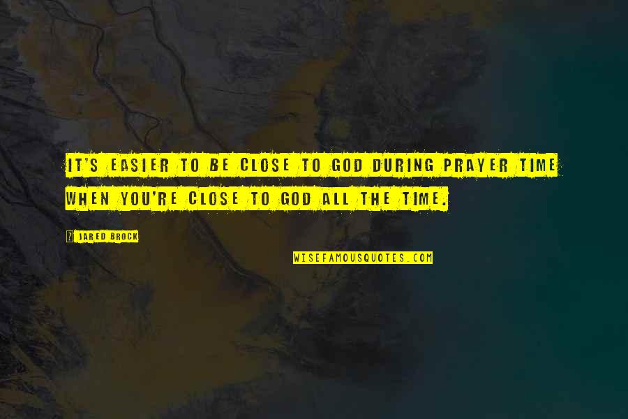Close To God Quotes By Jared Brock: It's easier to be close to God during