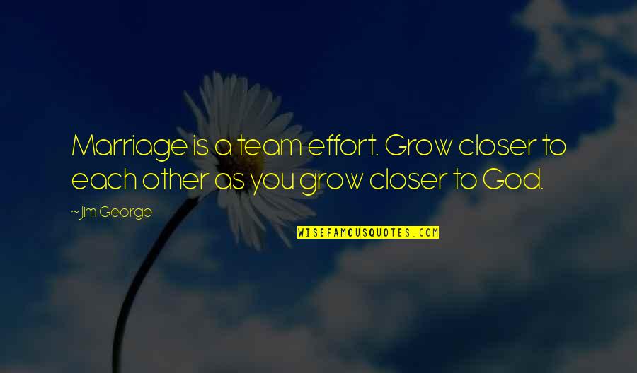 Close To God Quotes By Jim George: Marriage is a team effort. Grow closer to
