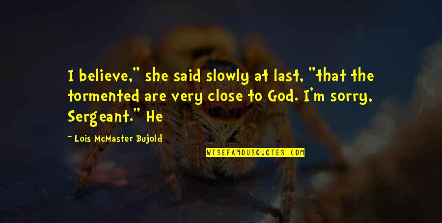 Close To God Quotes By Lois McMaster Bujold: I believe," she said slowly at last, "that