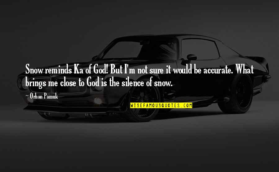 Close To God Quotes By Orhan Pamuk: Snow reminds Ka of God! But I'm not
