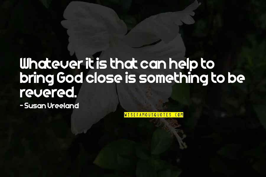 Close To God Quotes By Susan Vreeland: Whatever it is that can help to bring