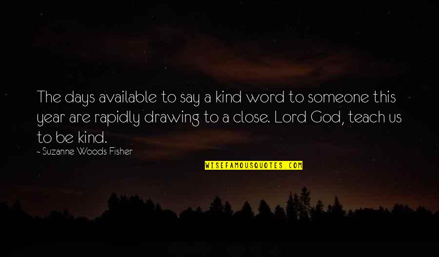 Close To God Quotes By Suzanne Woods Fisher: The days available to say a kind word