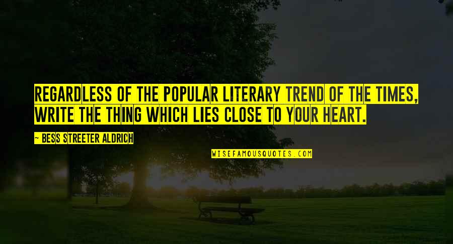 Close To Heart Quotes By Bess Streeter Aldrich: Regardless of the popular literary trend of the