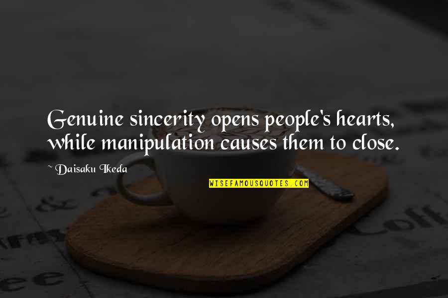 Close To Heart Quotes By Daisaku Ikeda: Genuine sincerity opens people's hearts, while manipulation causes