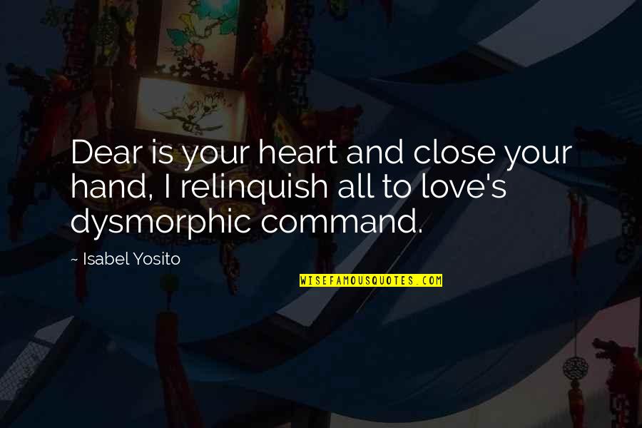 Close To Heart Quotes By Isabel Yosito: Dear is your heart and close your hand,