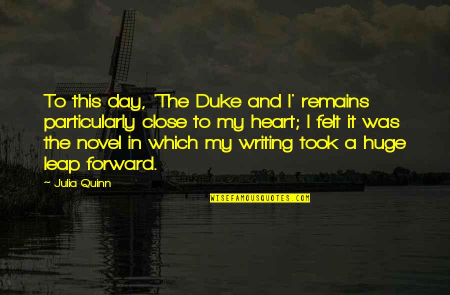 Close To Heart Quotes By Julia Quinn: To this day, 'The Duke and I' remains