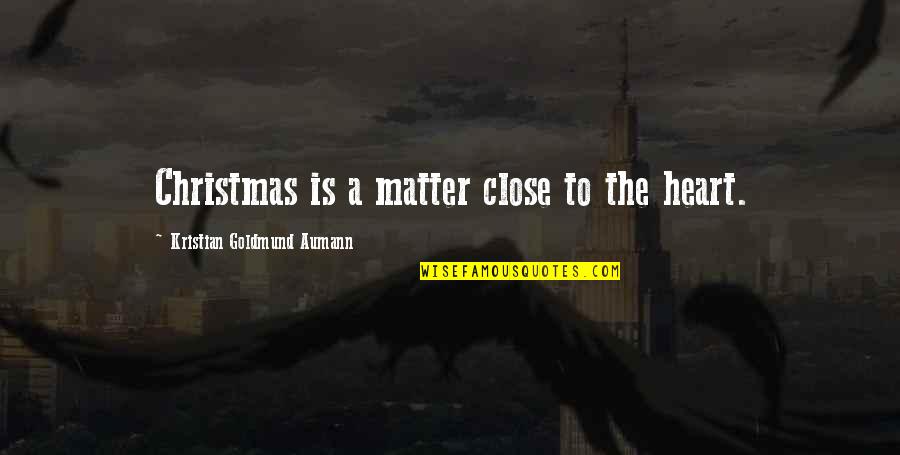 Close To Heart Quotes By Kristian Goldmund Aumann: Christmas is a matter close to the heart.