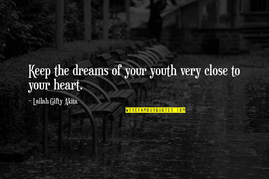 Close To Heart Quotes By Lailah Gifty Akita: Keep the dreams of your youth very close