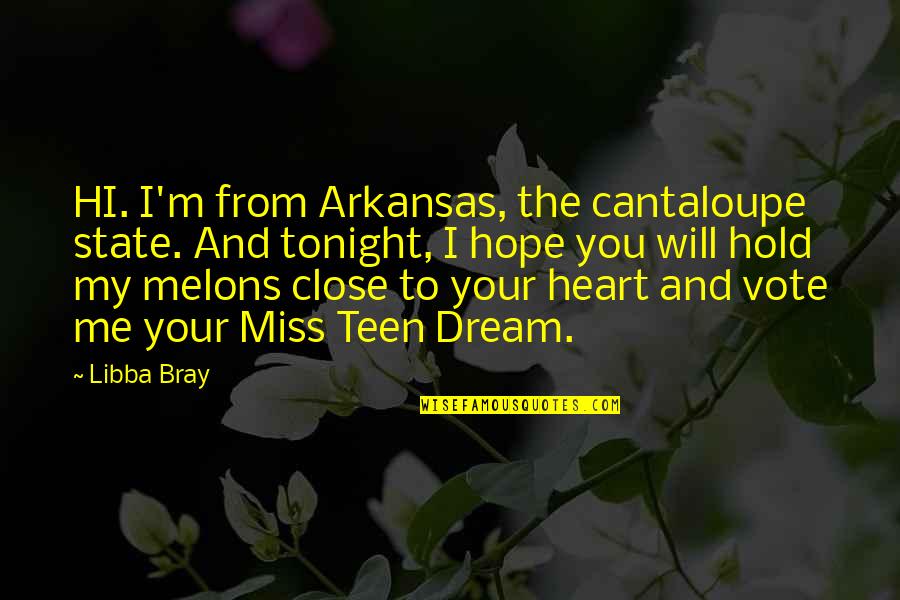 Close To Heart Quotes By Libba Bray: HI. I'm from Arkansas, the cantaloupe state. And