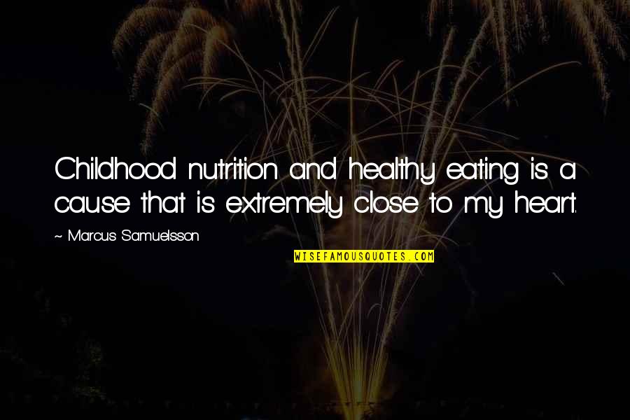 Close To Heart Quotes By Marcus Samuelsson: Childhood nutrition and healthy eating is a cause