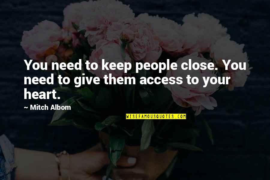 Close To Heart Quotes By Mitch Albom: You need to keep people close. You need