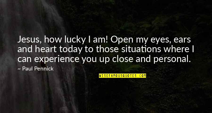 Close To Heart Quotes By Paul Pennick: Jesus, how lucky I am! Open my eyes,