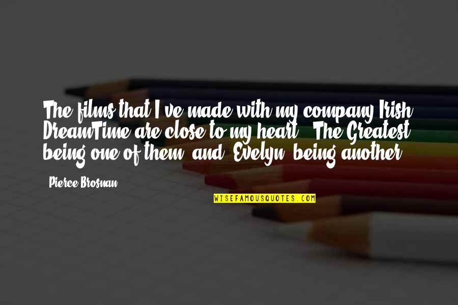 Close To Heart Quotes By Pierce Brosnan: The films that I've made with my company