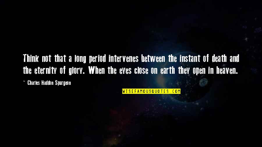 Close To Heaven Quotes By Charles Haddon Spurgeon: Think not that a long period intervenes between Close To Heaven Quotes By Charles Haddon Spurgeon: Think not that a long period intervenes between