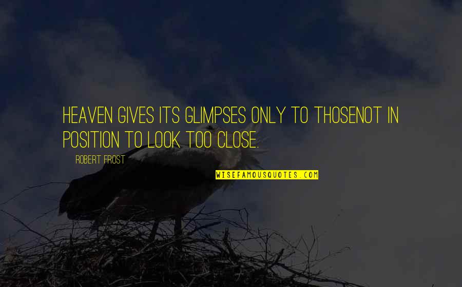 Close To Heaven Quotes By Robert Frost: Heaven gives its glimpses only to thoseNot in