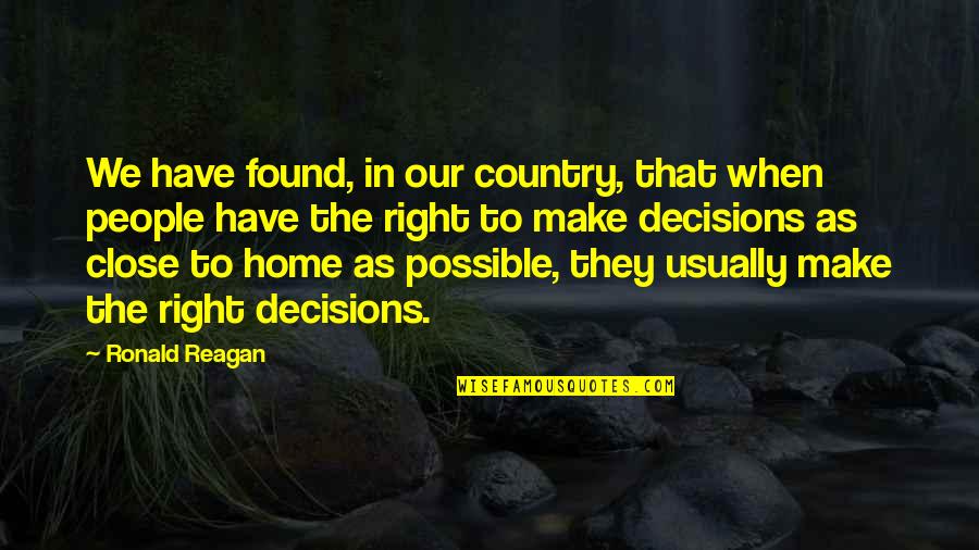 Close To Home Quotes By Ronald Reagan: We have found, in our country, that when