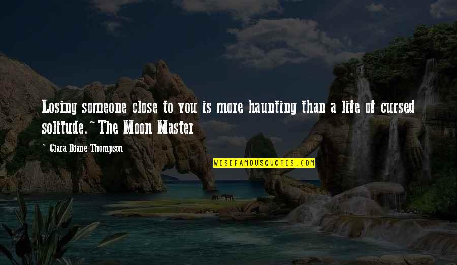 Close To Losing Someone Quotes By Clara Diane Thompson: Losing someone close to you is more haunting