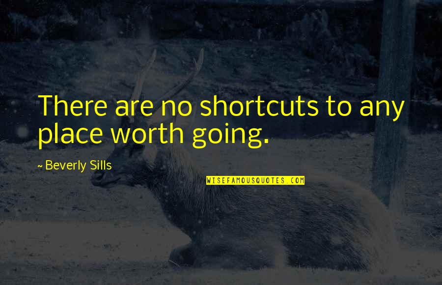 Close To My Heart Memorable Quotes By Beverly Sills: There are no shortcuts to any place worth