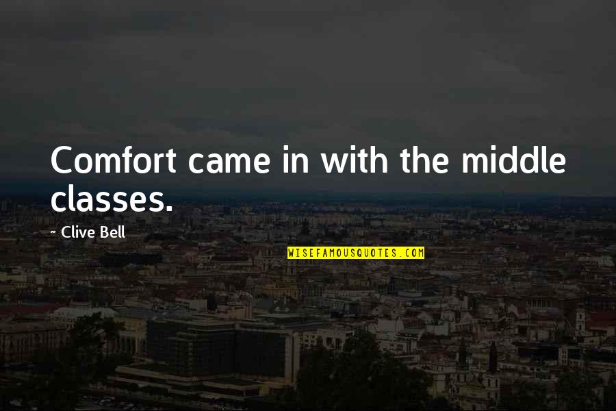 Close To My Heart Memorable Quotes By Clive Bell: Comfort came in with the middle classes.