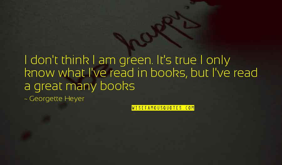 Close To My Heart Memorable Quotes By Georgette Heyer: I don't think I am green. It's true