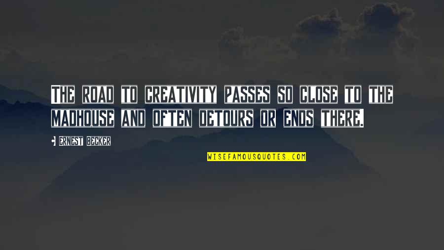 Close To Quotes By Ernest Becker: The road to creativity passes so close to