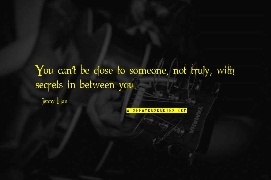 Close To Quotes By Jenny Han: You can't be close to someone, not truly,